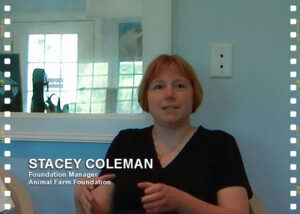 Stacey Coleman, Foundation Manager for Animal Farm Foundation, interviewed on June 23, 2009